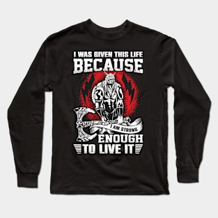 I was given this life because I am strong enough to live it Long Sleeve T-Shirt